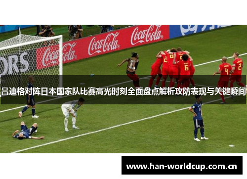 吕迪格对阵日本国家队比赛高光时刻全面盘点解析攻防表现与关键瞬间